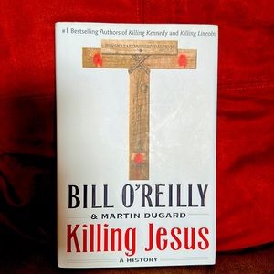 Bill O’Reilly and Martin Dugard KILLING JESUS - A History